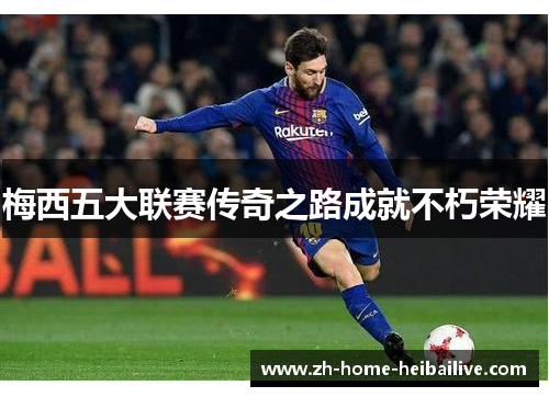 梅西五大联赛传奇之路成就不朽荣耀